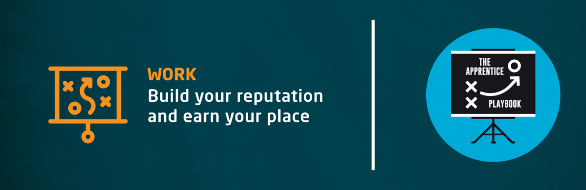 Work: Build your reputation and earn your place